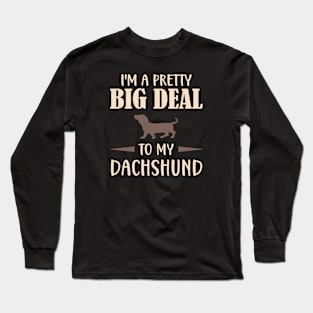 I'm a pretty big deal to my Dachshund Long Sleeve T-Shirt